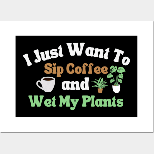 I Just Want To Sip Coffee And Wet My Plants Posters and Art